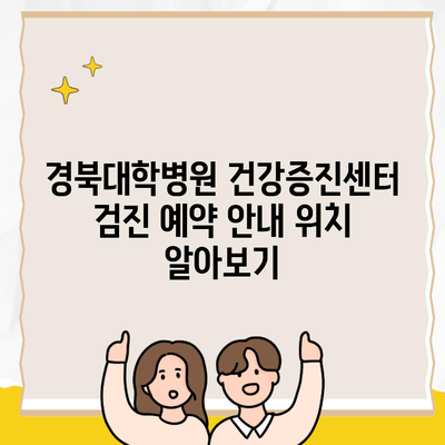 경북대학병원 건강증진센터 검진 예약 안내 위치 알아보기