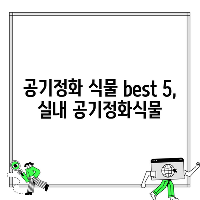 공기정화 식물 best 5, 실내 공기정화식물