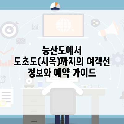 능산도에서 도초도(시목)까지의 여객선 정보와 예약 가이드