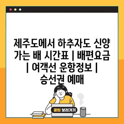 제주도에서 하추자도 신양 가는 배 시간표 | 배편요금 | 여객선 운항정보 | 승선권 예매