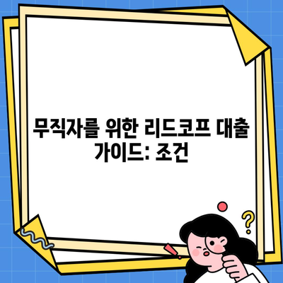 무직자를 위한 리드코프 대출 가이드: 조건