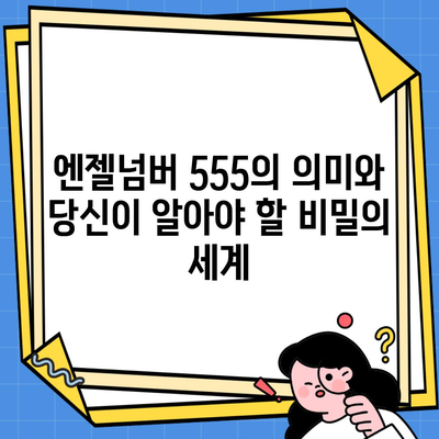 엔젤넘버 555의 의미와 당신이 알아야 할 비밀의 세계