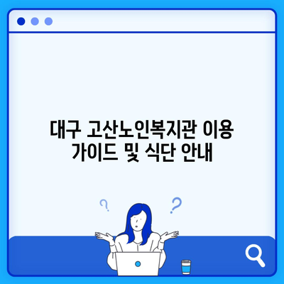 대구 고산노인복지관 이용 가이드 및 식단 안내