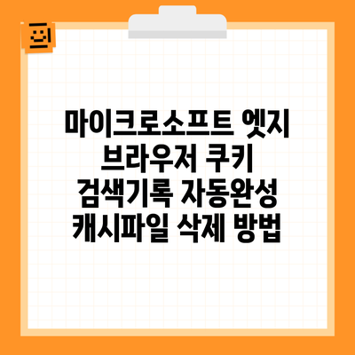 마이크로소프트 엣지 브라우저 쿠키 검색기록 자동완성 캐시파일 삭제 방법