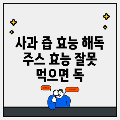 사과 즙 효능 해독 주스 효능 잘못 먹으면 독