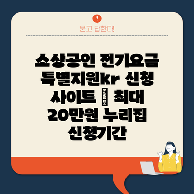 소상공인 전기요금 특별지원kr 신청 사이트 – 최대 20만원 누리집 신청기간