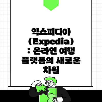 익스피디아 (Expedia) : 온라인 여행 플랫폼의 새로운 차원