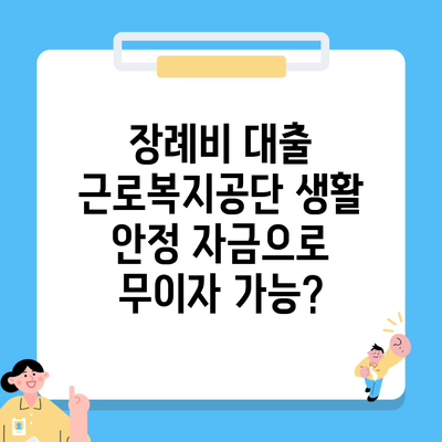 장례비 대출 근로복지공단 생활 안정 자금으로 무이자 가능?