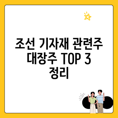 조선 기자재 관련주 대장주 TOP 3 정리