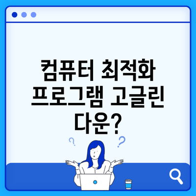 컴퓨터 최적화 프로그램 고글린 다운?