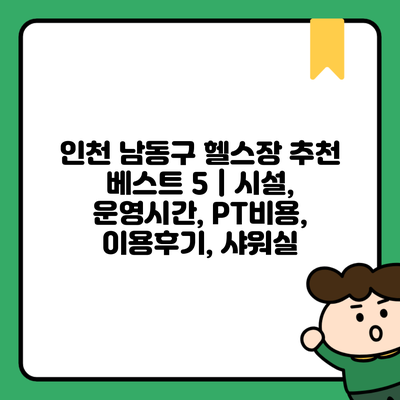 인천 남동구 헬스장 추천 베스트 5 | 시설, 운영시간, PT비용, 이용후기, 샤워실