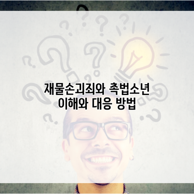 재물손괴죄와 촉법소년 이해와 대응 방법