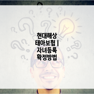 현대해상 태아보험 | 자녀등록 확정방법