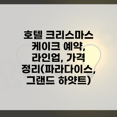 호텔 크리스마스 케이크 예약, 라인업, 가격 정리(파라다이스, 그랜드 하얏트)