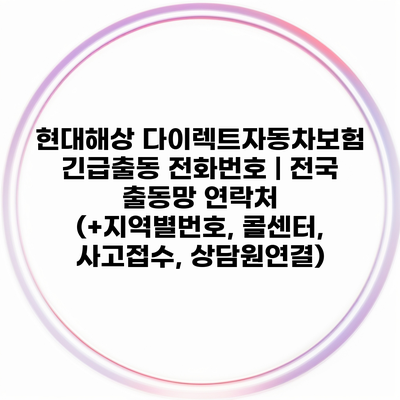 현대해상 다이렉트자동차보험 긴급출동 전화번호 | 전국 출동망 연락처 (+지역별번호, 콜센터, 사고접수, 상담원연결)