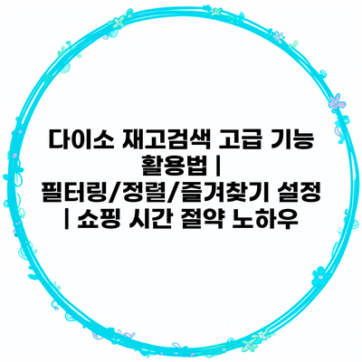 다이소 재고검색 고급 기능 활용법 | 필터링/정렬/즐겨찾기 설정 | 쇼핑 시간 절약 노하우