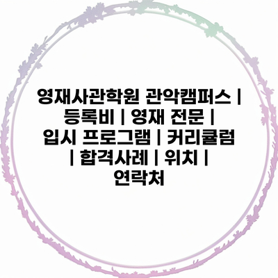 영재사관학원 관악캠퍼스 | 등록비 | 영재 전문 | 입시 프로그램 | 커리큘럼 | 합격사례 | 위치 | 연락처
