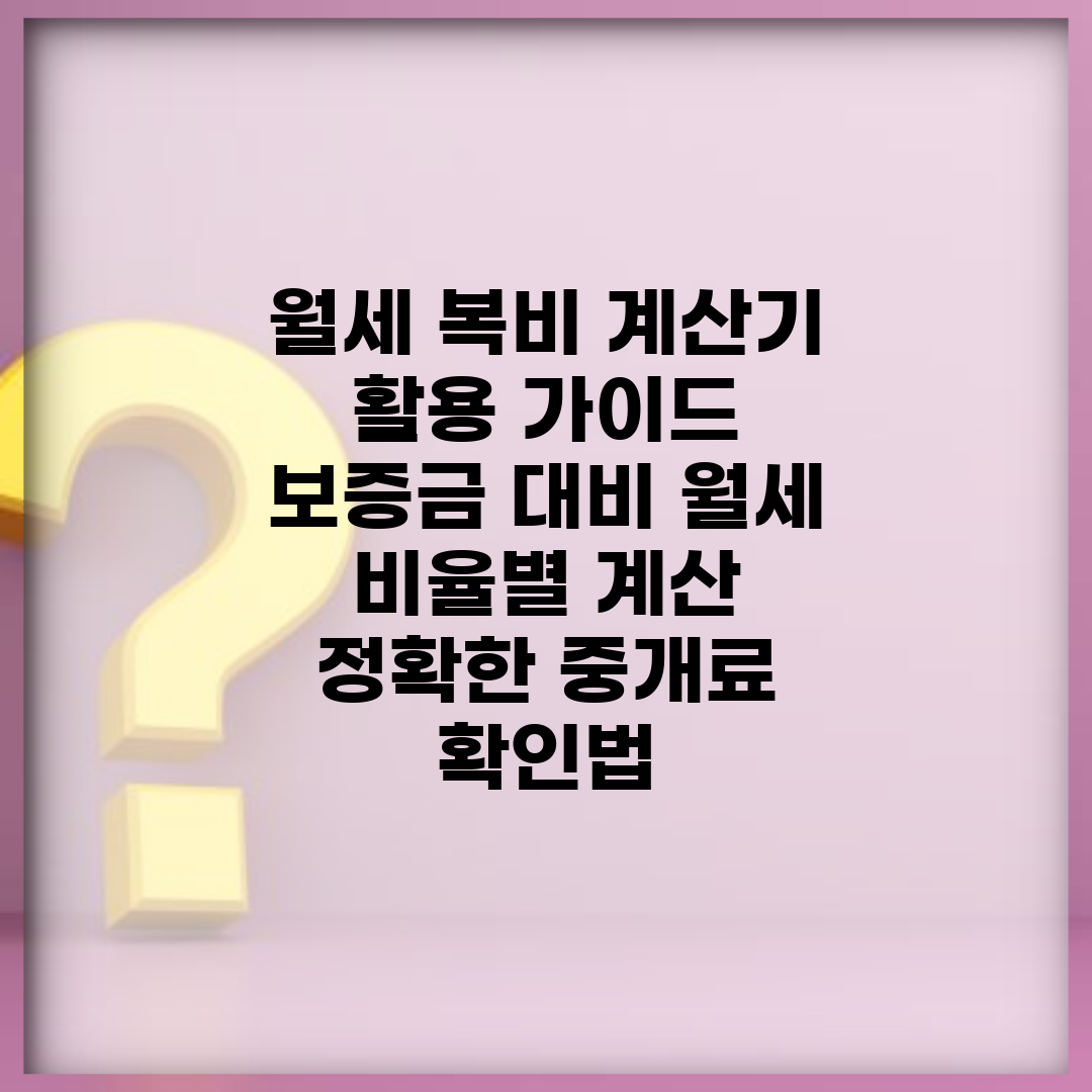 월세 복비 계산기 활용 가이드 | 보증금 대비 월세 비율별 계산 | 정확한 중개료 확인법