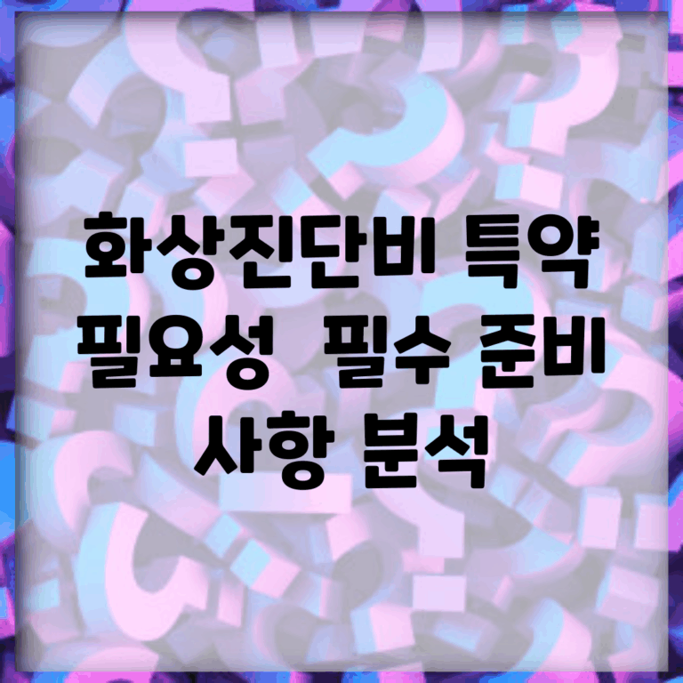 화상진단비 특약 필요성 | 필수 준비 사항 분석
