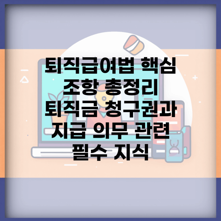 퇴직급여법 핵심 조항 총정리 | 퇴직금 청구권과 지급 의무 관련 필수 지식