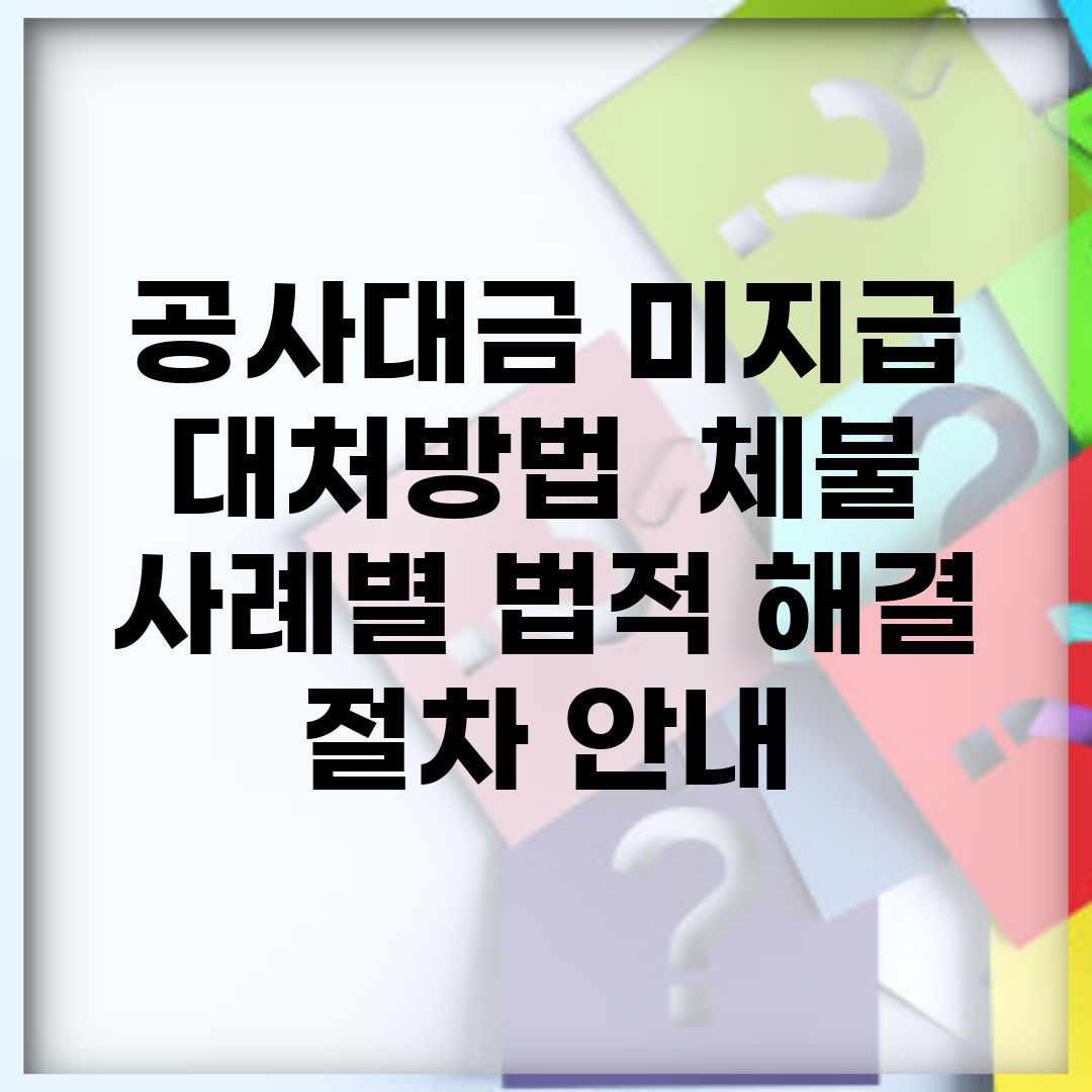 공사대금 미지급 대처방법 | 체불 사례별 법적 해결 절차 안내