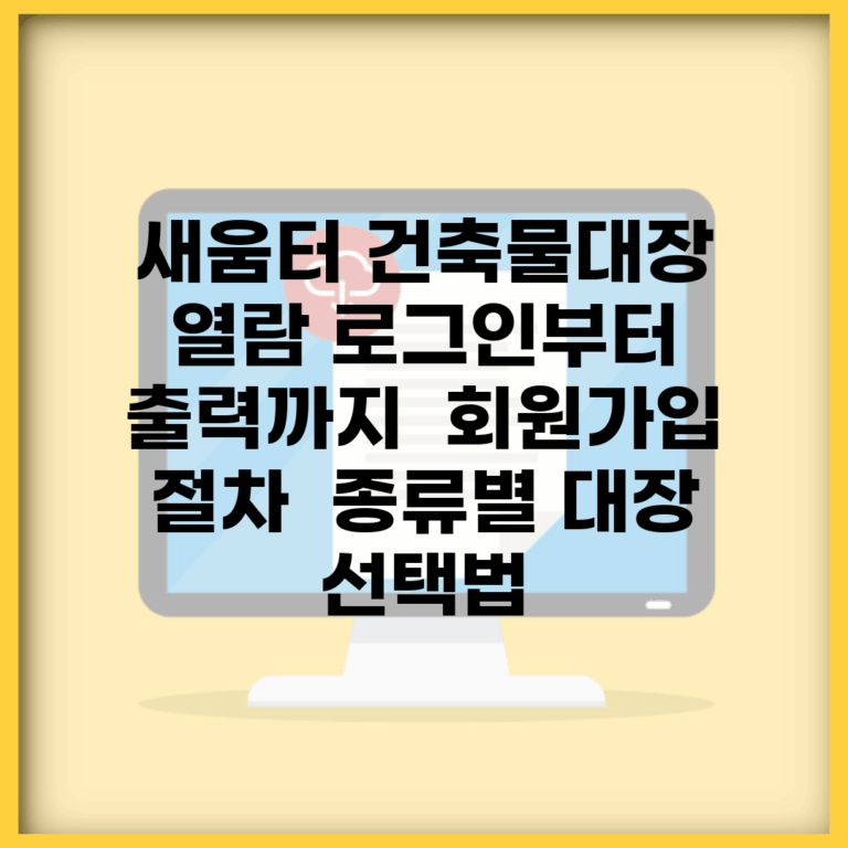 새움터 건축물대장 열람 로그인부터 출력까지 | 회원가입 절차 | 종류별 대장 선택법
