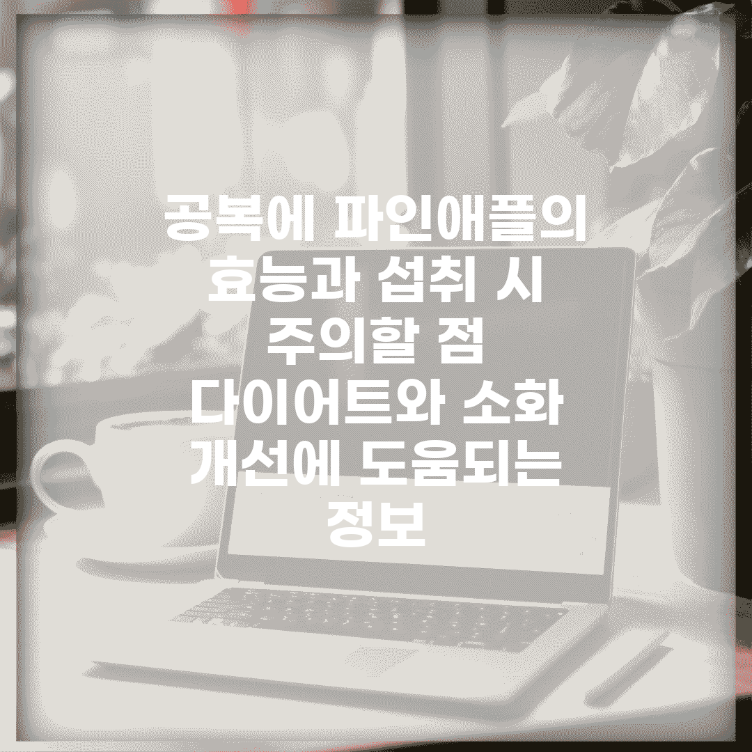 공복에 파인애플의 효능과 섭취 시 주의할 점 | 다이어트와 소화 개선에 도움되는 정보