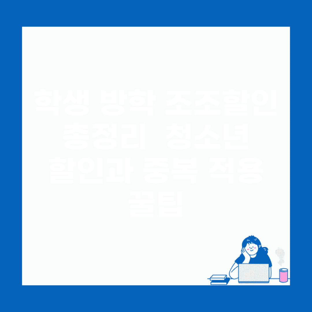 학생 방학 조조할인 총정리 | 청소년 할인과 중복 적용 꿀팁