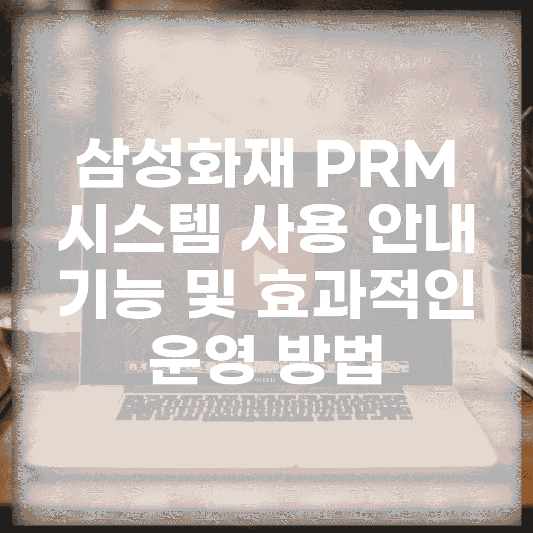 삼성화재 PRM 시스템 사용 안내 | 기능 및 효과적인 운영 방법