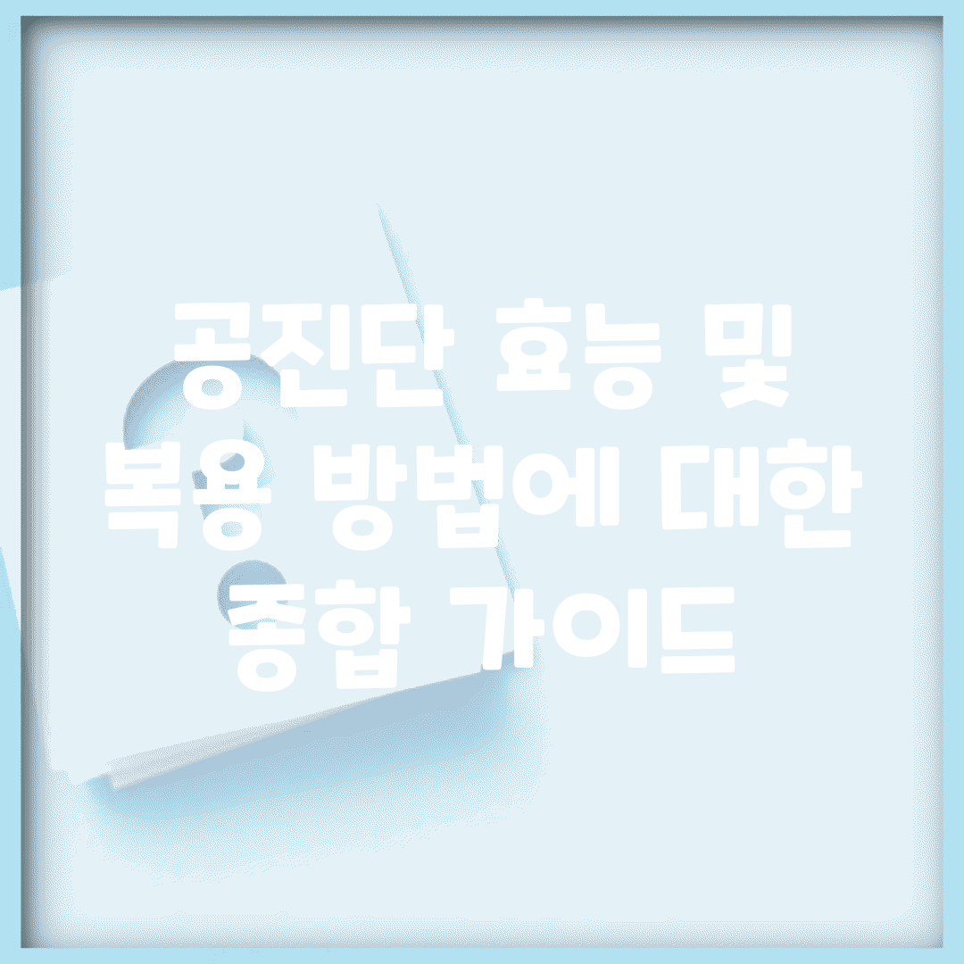 공진단 효능 및 복용 방법에 대한 종합 가이드