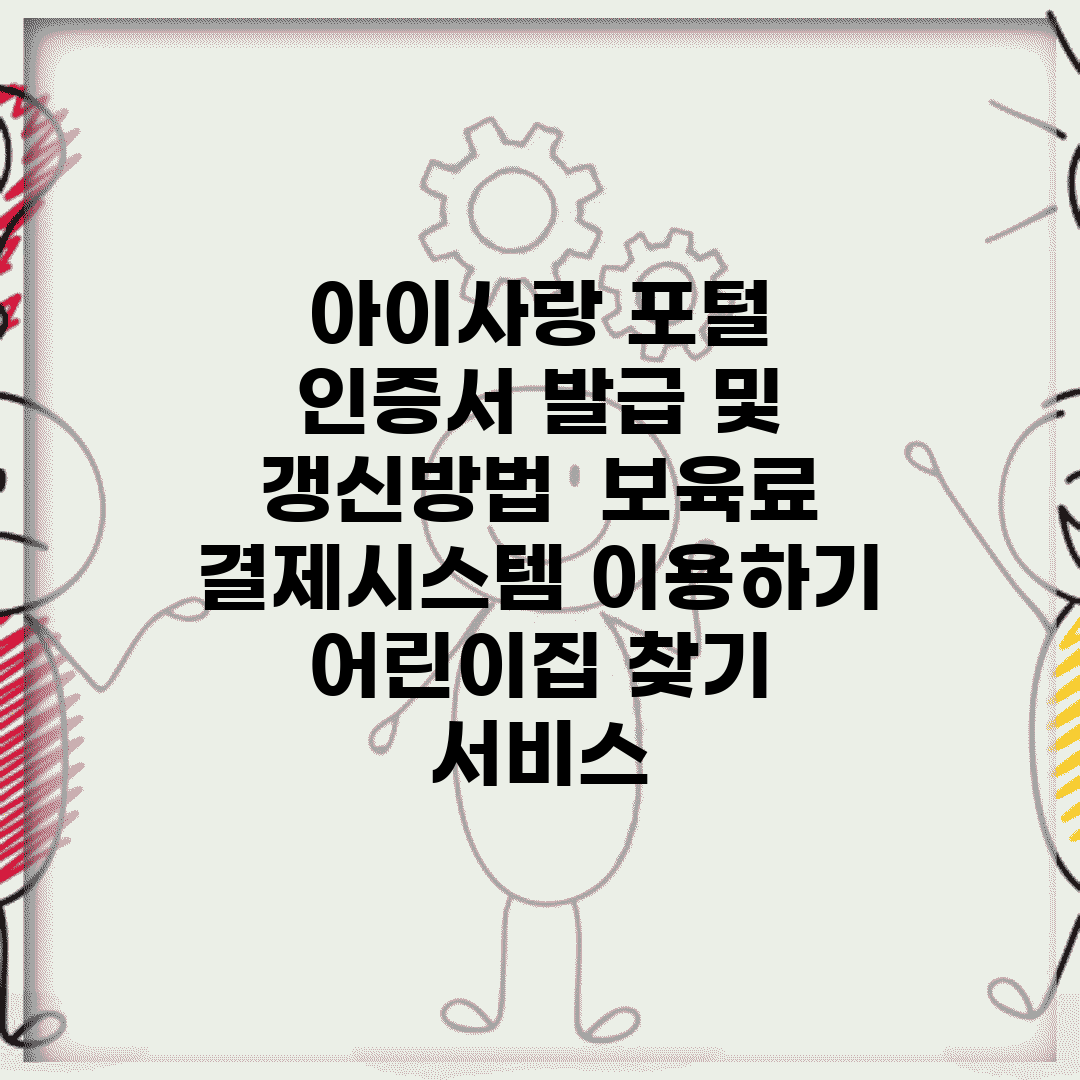 아이사랑 포털 인증서 발급 및 갱신방법 | 보육료 결제시스템 이용하기 | 어린이집 찾기 서비스