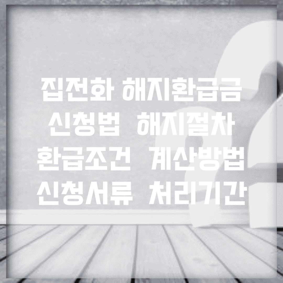 집전화 해지환급금 신청법 | 해지절차 | 환급조건 | 계산방법 | 신청서류 | 처리기간
