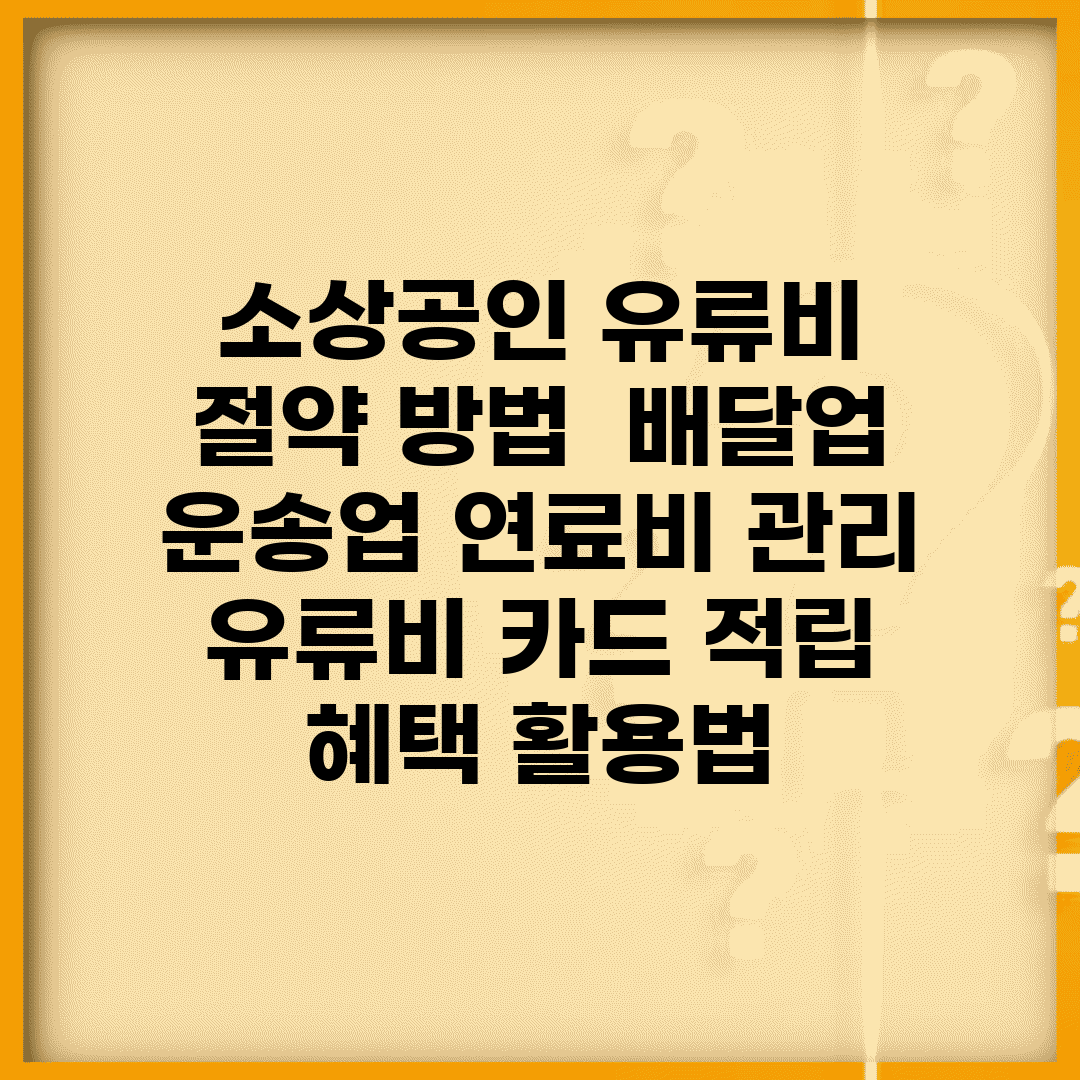 소상공인 유류비 절약 방법 | 배달업 운송업 연료비 관리 | 유류비 카드 적립 혜택 활용법