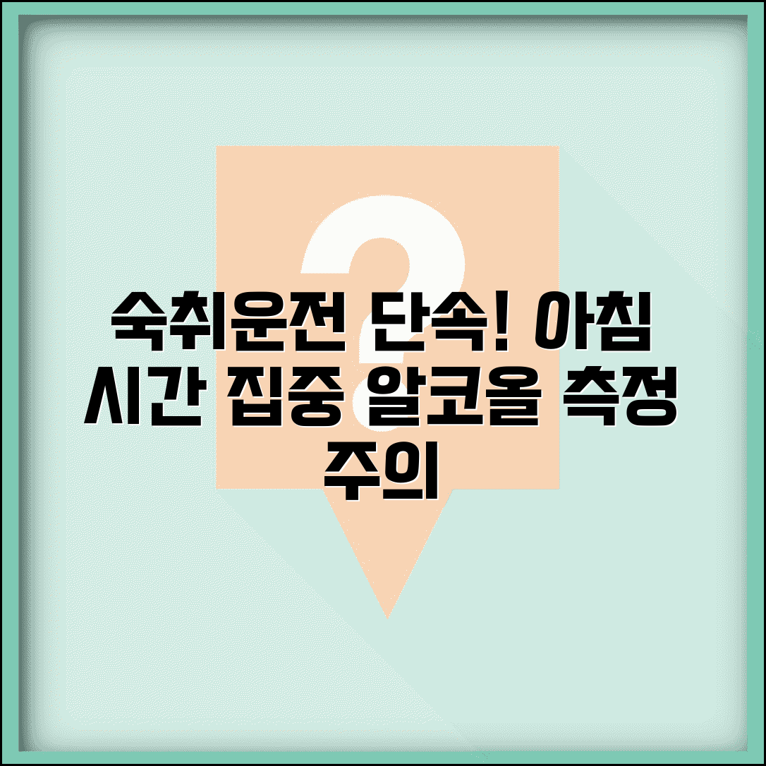숙취운전 단속시간 아침 시간 | 전날 음주 후 아침 숙취운전 단속과 알코올 측정