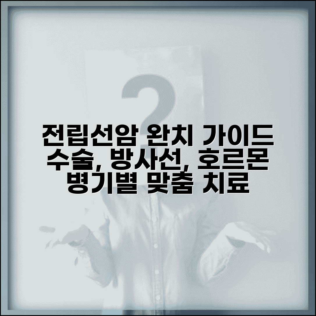 전립선암 치료방법 총정리 | 수술 방사선 호르몬 치료 | 병기별 치료법 | 치료 후 관리