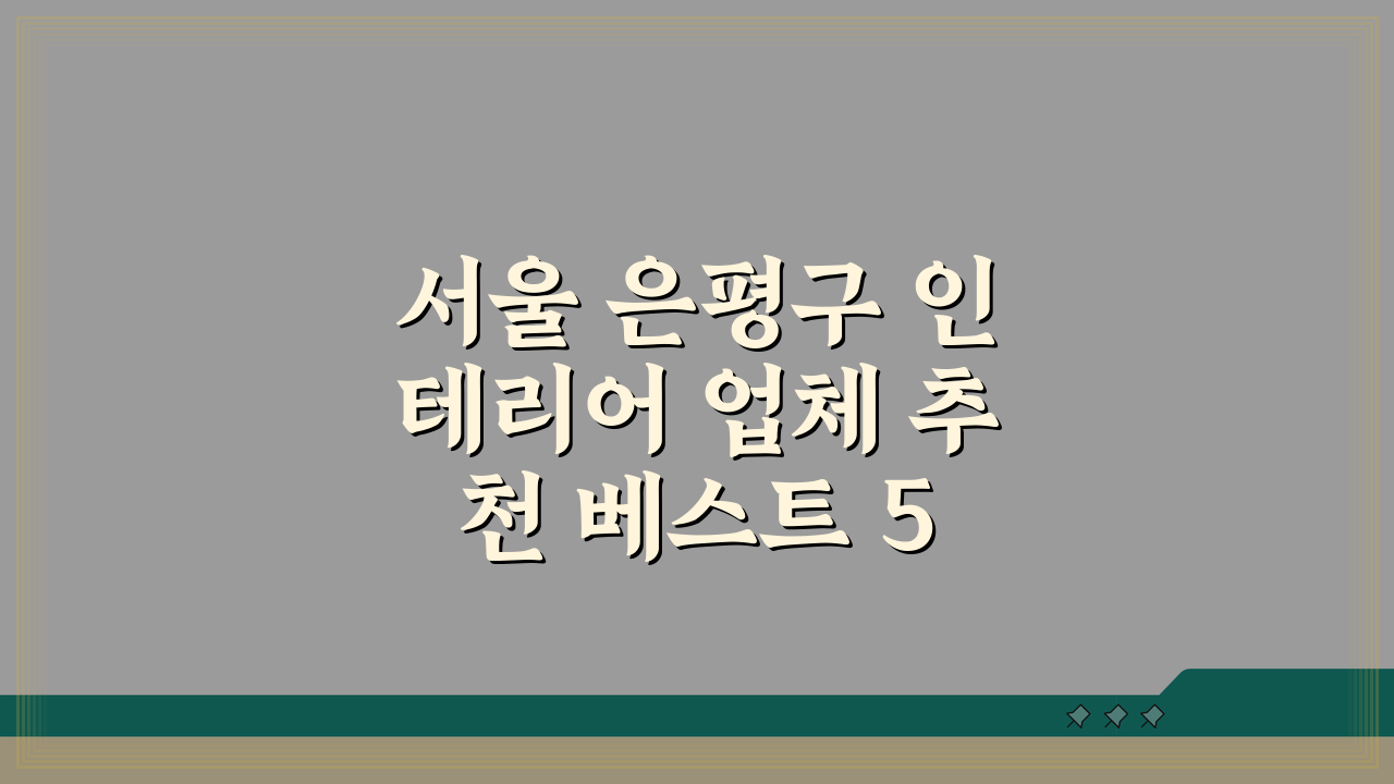 서울 은평구 인테리어 업체 추천 베스트 5 | 아파트, 복층, 원룸 시공비용, 견적, 리모