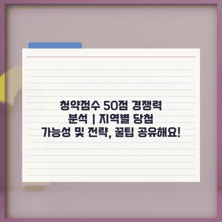 청약점수 50점 경쟁력 분석 | 지역별 당첨 가능성 및 전략, 꿀팁 공유해요!