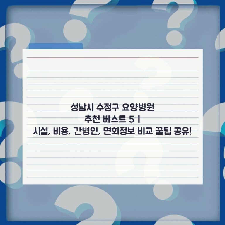 성남시 수정구 요양병원 추천 베스트 5 | 시설, 비용, 간병인, 면회정보 비교 꿀팁 공유!
