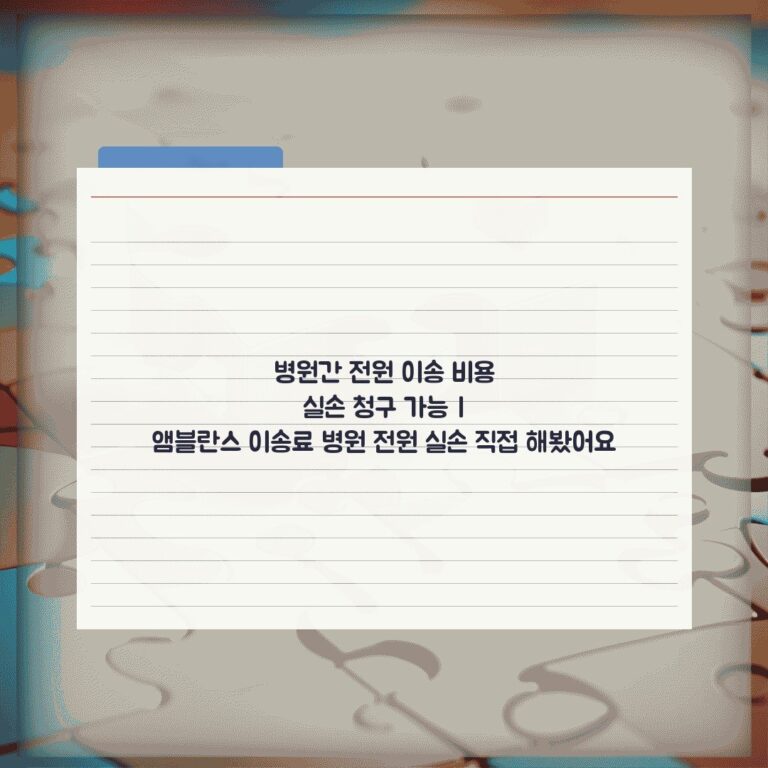 병원간 전원 이송 비용 실손 청구 가능 | 앰블란스 이송료 병원 전원 실손 직접 해봤어요