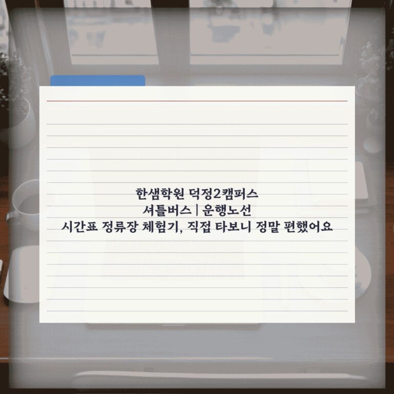 한샘학원 덕정2캠퍼스 셔틀버스 | 운행노선 시간표 정류장 체험기, 직접 타보니 정말 편했어요